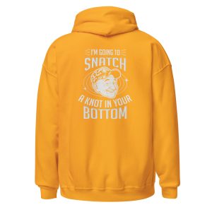 “I Am Going to Snatch A Knot in Your Bottom” Hoodie